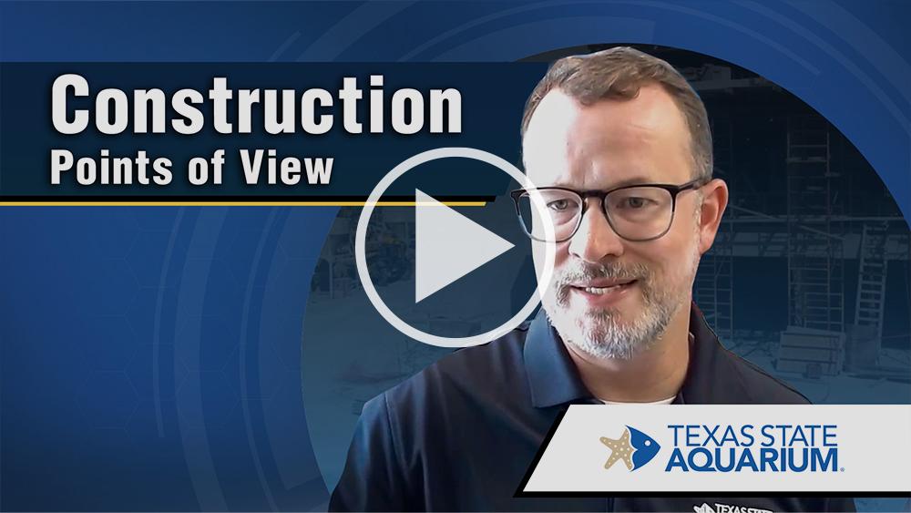 Construction Points of View: Texas State Aquarium